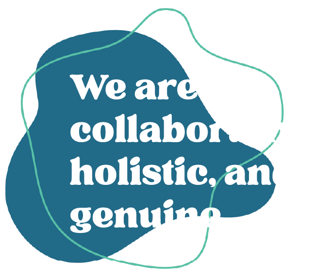 We are collaborative, holistic, and genuine